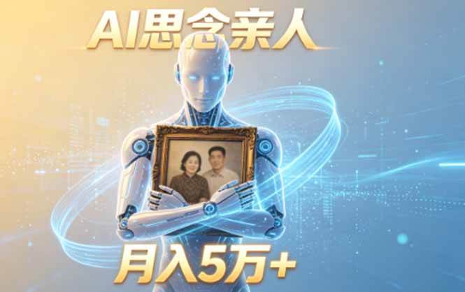 (18873期)ai思念亲人项目,5分钟一个视频,配合伙伴计划收益,月入5万+ (18873期)ai思念亲人项目,5分钟一个视频,配合伙伴计划收益,月入5万+