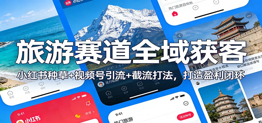 旅游赛道全域获客：小红书种草+视频号引流+截流打法，打造盈利闭环 - 佳梦网创 - 网创副业项目资源站-佳梦网创 - 网创副业项目资源站