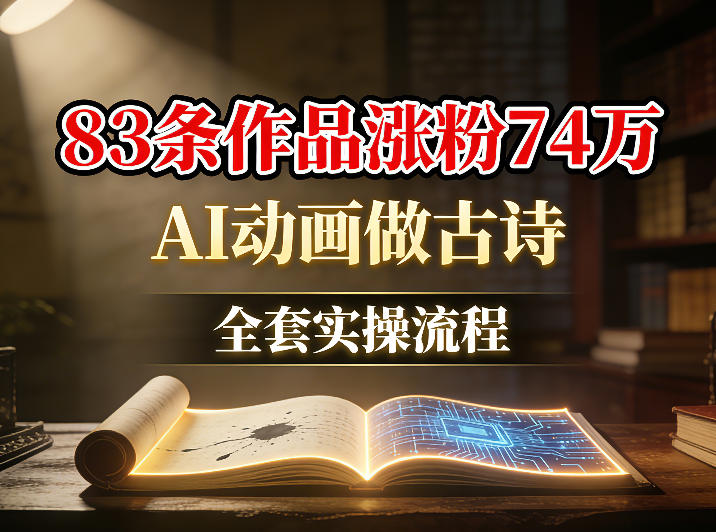 AI动画做古诗，83条作品涨粉74W，全套实操流程 - 佳梦网创 - 网创副业项目资源站-佳梦网创 - 网创副业项目资源站