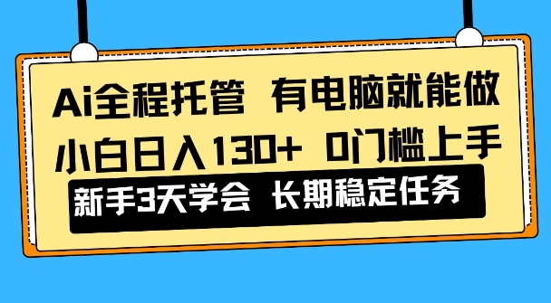 Ai全程托管项目,有电脑就能做,小白日入130+,0基础上手【揭秘】