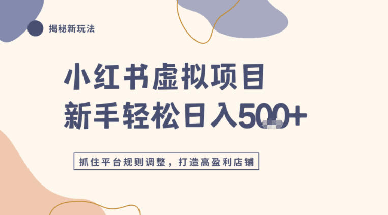 小红书虚拟项目实战4.0,抓住平台规则调整,单店日入5张+