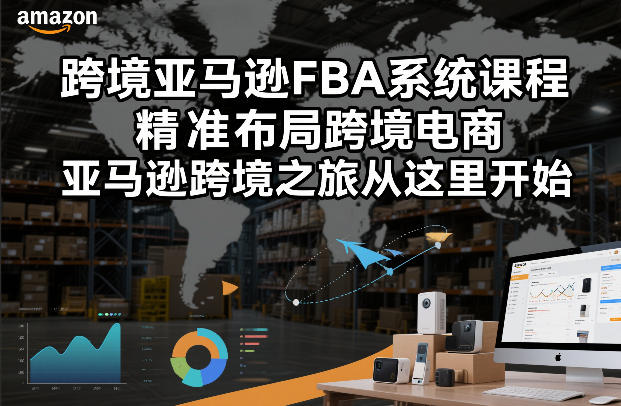 跨境亚马逊FBA系统课程，精准布局跨境电商，亚马逊跨境之旅从这里开始（更新） - 佳梦网创 - 网创副业项目资源站-佳梦网创 - 网创副业项目资源站