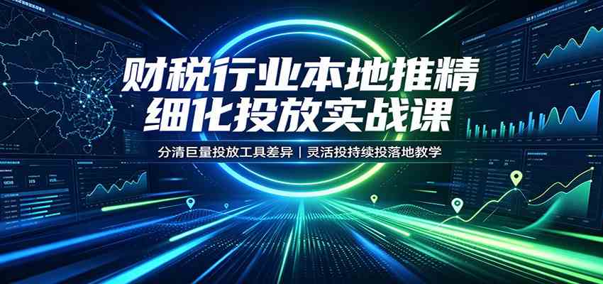 财税行业本地推精细化投放实战课：分清巨量投放工具差异，灵活投持续投落地教学 - 佳梦网创 - 网创副业项目资源站-佳梦网创 - 网创副业项目资源站