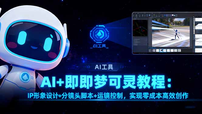 AI+即梦可灵教程：IP形象设计+分镜头脚本+运镜控制，实现零成本高效创作 - 佳梦网创 - 网创副业项目资源站-佳梦网创 - 网创副业项目资源站