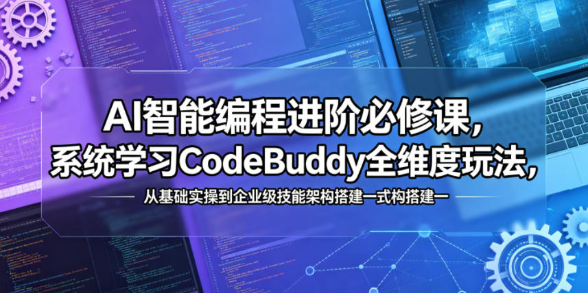 AI智能编程进阶必修课，系统学习CodeBuddy全维度玩法，从基础实操到企业级技能架构搭建一站式精通 - 佳梦网创 - 网创副业项目资源站-佳梦网创 - 网创副业项目资源站