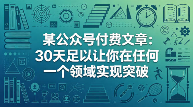 某公众号付费文章：30天足以让你在任何一个领域实现突破 - 佳梦网创 - 网创副业项目资源站-佳梦网创 - 网创副业项目资源站