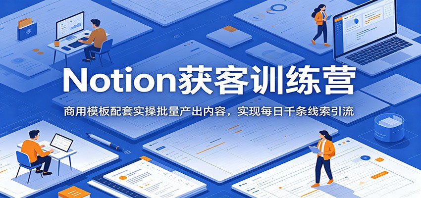 Notion获客训练营:商用模板配套实操批量产出内容,实现每日千条线索引流 Notion获客训练营:商用模板配套实操批量产出内容,实现每日千条线索引流