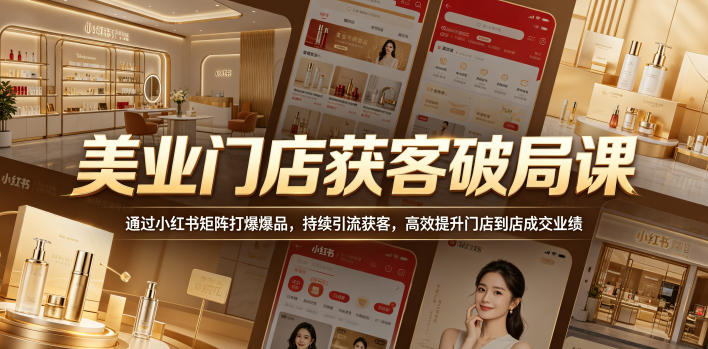 美业门店获客破局课，通过小红书矩阵打爆爆品，持续引流获客，高效提升门店到店成交业绩 - 佳梦网创 - 网创副业项目资源站-佳梦网创 - 网创副业项目资源站