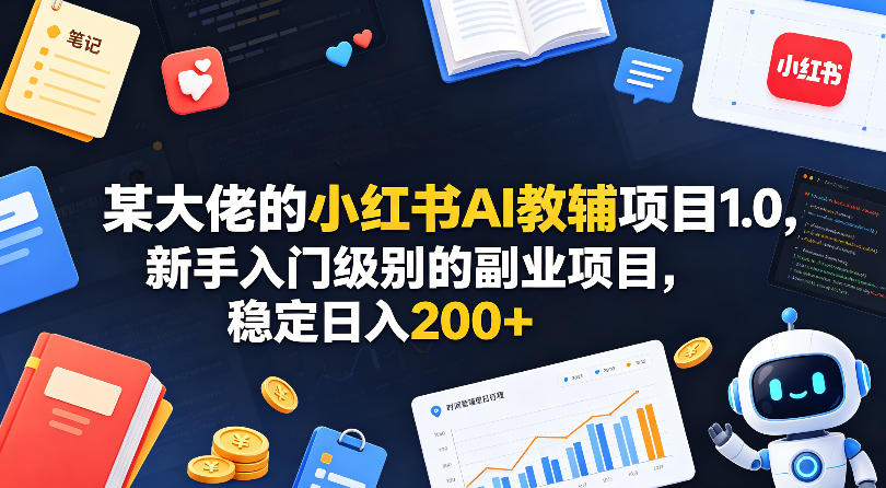 某大佬的小红书AI教辅项目1.0，新手入门级别的副业项目，稳定日入200+ - 佳梦网创 - 网创副业项目资源站-佳梦网创 - 网创副业项目资源站