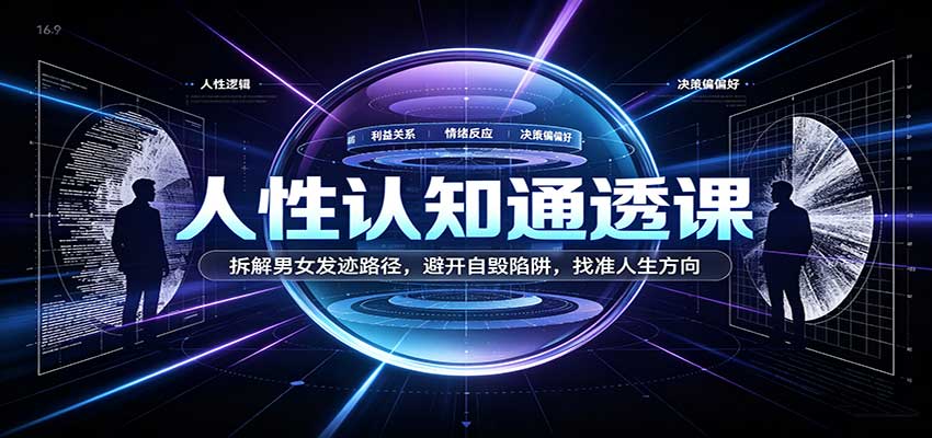 人性认知通透课：拆解男女发迹路径，避开自毁陷阱，找准人生方向-佳梦网创 - 网创副业项目资源站