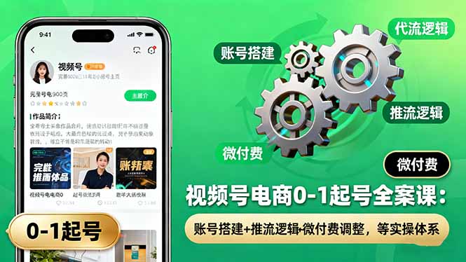 视频号电商0-1起号全案课：账号搭建+推流逻辑+微付费调整，等实操体系 - 佳梦网创 - 网创副业项目资源站-佳梦网创 - 网创副业项目资源站