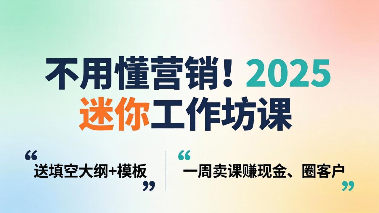 不用懂营销！2025 迷你工作坊课：送填空大纲 + 模板，一周卖课赚现金、圈客户 - 佳梦网创 - 网创副业项目资源站-佳梦网创 - 网创副业项目资源站
