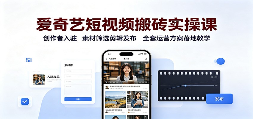 爱奇艺短视频搬砖实操课:创作者入驻,素材筛选剪辑发布,全套运营方案落地教学-佳梦网创 - 网创副业项目资源站