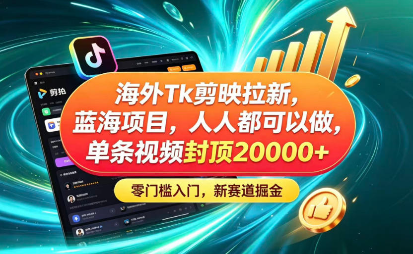 海外TK剪映拉新蓝海赛道!零门槛普通人可上手,单条视频收益上限2W+-佳梦网创 - 网创副业项目资源站