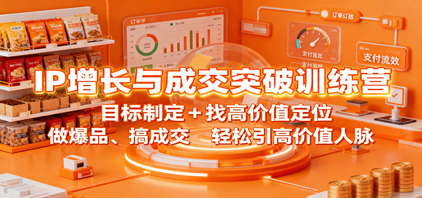 IP增长与成交突破训练营：目标制定+找高价值定位，做爆品、搞成交，轻松引高价值人脉 - 佳梦网创 - 网创副业项目资源站-佳梦网创 - 网创副业项目资源站