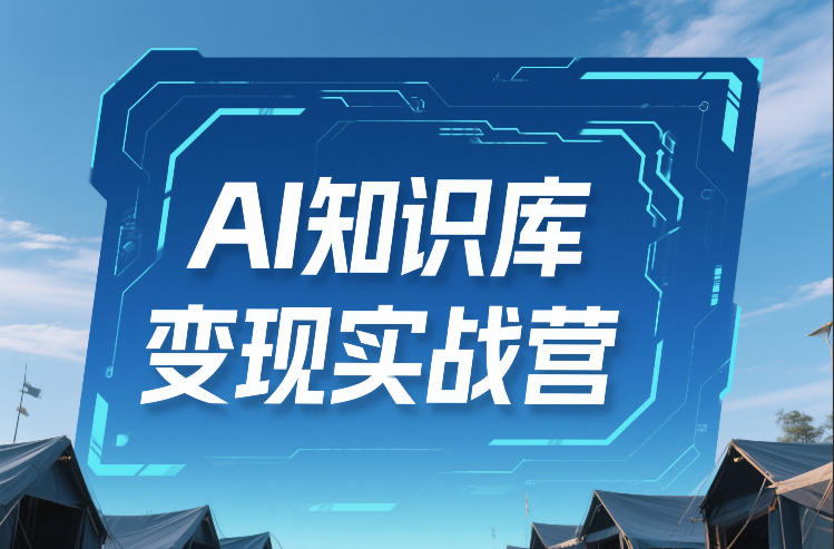 AI知识库变现实战营,不会做产品?不会变现?不会做内容?这一套,让你马上能卖+未来能做-佳梦网创 - 网创副业项目资源站