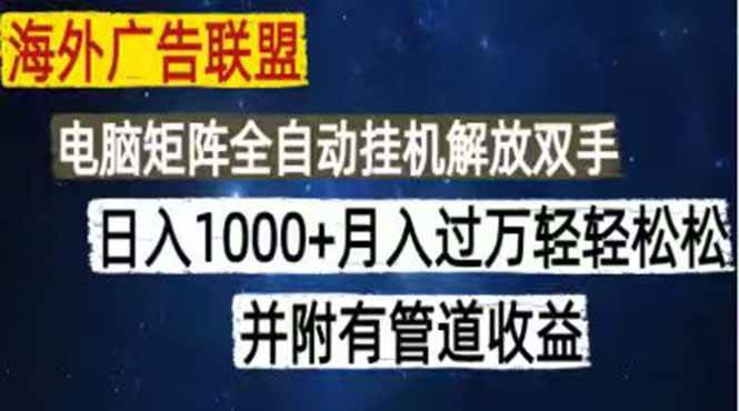 （18989期）海外广告联盟每天几分钟日入1000+无脑操作，可矩阵并附有管道收益-佳梦网创 - 网创副业项目资源站