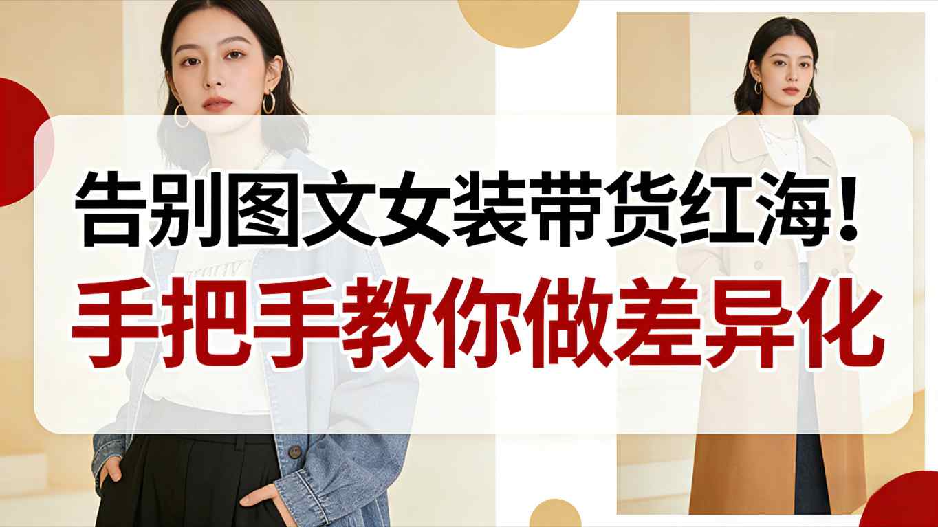 告别图文女装带货红海！手把手教你做差异化，新手也能弯道超车 - 佳梦网创 - 网创副业项目资源站-佳梦网创 - 网创副业项目资源站