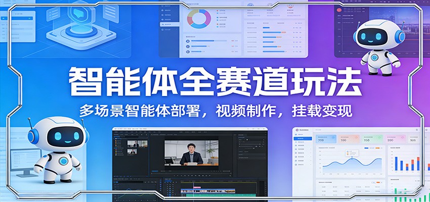 智能体全赛道玩法：多场景智能体部署，视频制作，挂载变现 - 佳梦网创 - 网创副业项目资源站-佳梦网创 - 网创副业项目资源站