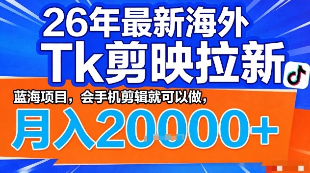 2026年最新海外Tk剪映拉新，蓝海项目，会手机剪辑就可以做，月入2W＋【揭秘】 - 佳梦网创 - 网创副业项目资源站-佳梦网创 - 网创副业项目资源站