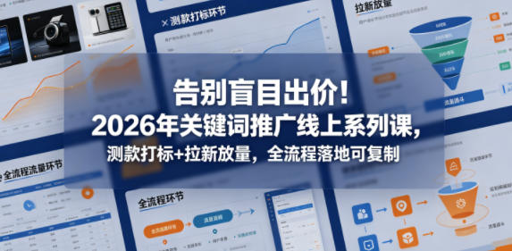 告别盲目出价！2026年关键词推广线上系列课，测款打标+拉新放量，全流程落地可复制（更新0516） - 佳梦网创 - 网创副业项目资源站-佳梦网创 - 网创副业项目资源站