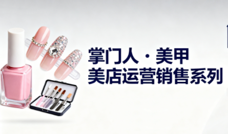 掌门人·美甲店运营销售系列-佳梦网创 - 网创副业项目资源站