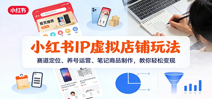 小红书IP虚拟店铺玩法,赛道定位、养号运营、笔记商品制作,教你轻松变现-佳梦网创 - 网创副业项目资源站