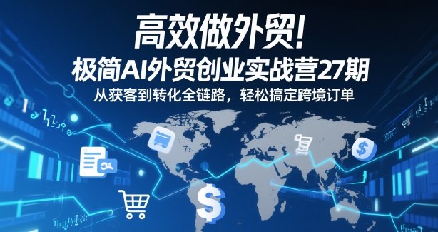 高效做外贸！极简AI外贸创业实战营27期，从获客到转化全链路，轻松搞定跨境订单 - 佳梦网创 - 网创副业项目资源站-佳梦网创 - 网创副业项目资源站