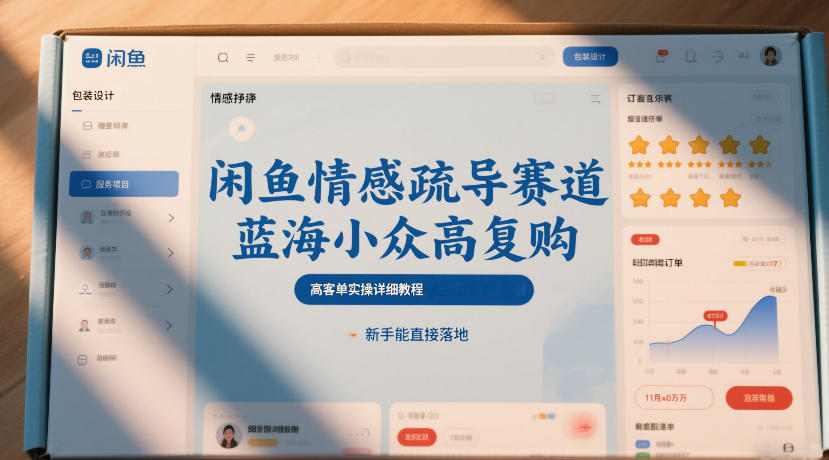 闲鱼情感疏导赛道，蓝海小众高复购，高客单实操详细教程，新手能直接落地 - 佳梦网创 - 网创副业项目资源站-佳梦网创 - 网创副业项目资源站