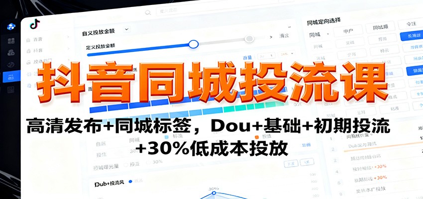 抖音同城投流课：高清发布+同城标签，Dou+基础+初期投流+30%低成本投放 - 佳梦网创 - 网创副业项目资源站-佳梦网创 - 网创副业项目资源站