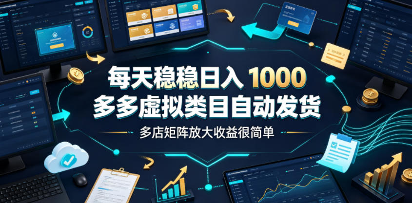每天稳稳日入1000，多多虚拟类目自动发货，多店矩阵放大收益很简单【揭秘】 - 佳梦网创 - 网创副业项目资源站-佳梦网创 - 网创副业项目资源站