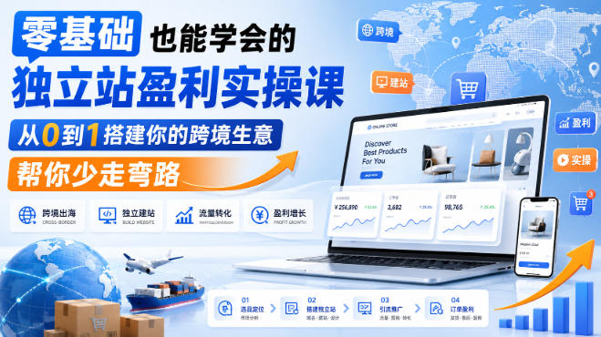 零基础也能学会的独立站盈利实操课,从0到1搭建你的跨境生意,帮你少走弯路-佳梦网创 - 网创副业项目资源站