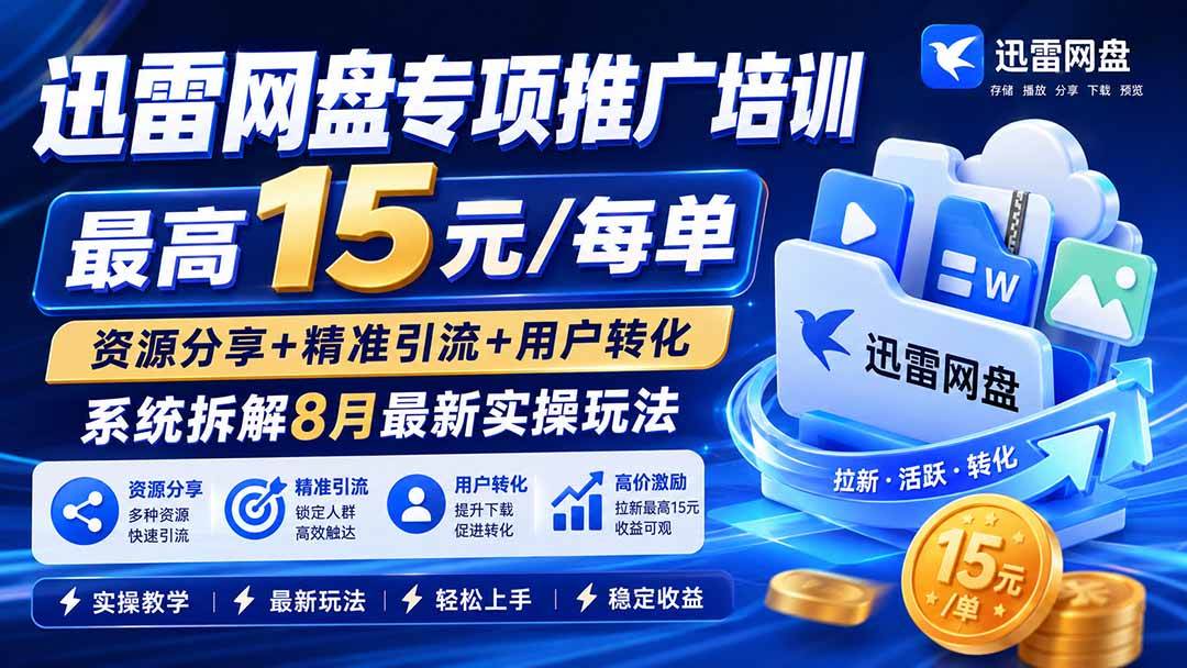 (20228期)迅雷网盘专项推广培训-更新09月——最高15元/每单,资源分享+精准引流+用户转化,系统拆解最新实操玩法-佳梦网创 - 网创副业项目资源站