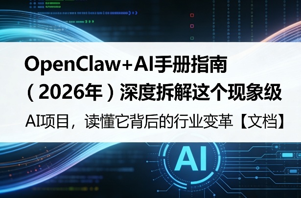 OpenClaw+AI手册指南(2026年)深度拆解这个现象级AI项目,读懂它背后的行业变革【文档】-佳梦网创 - 网创副业项目资源站