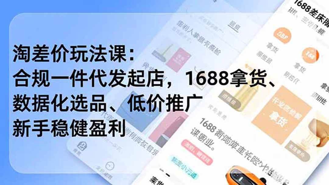(18948期)淘差价玩法课:合规一件代发起店,1688拿货、数据化选品、低价推广,新手稳健盈利(更新6月) (18948期)淘差价玩法课:合规一件代发起店,1688拿货、数据化选品、低价推广,新手稳健盈利(更新6月)