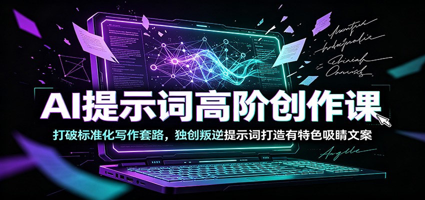 AI提示词高阶创作课:打破标准化写作套路,独创叛逆提示词打造有特色吸睛文案 AI提示词高阶创作课:打破标准化写作套路,独创叛逆提示词打造有特色吸睛文案