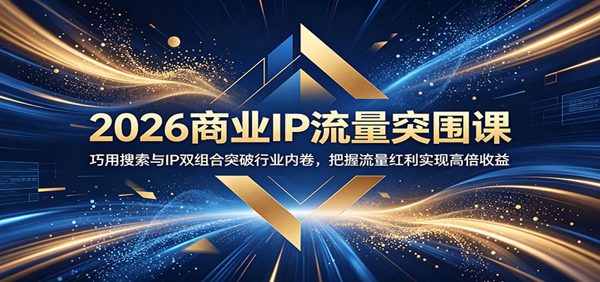 2026商业IP流量突围课：巧用搜索与IP双组合突破行业内卷，把握流量红利实现高倍收益 - 佳梦网创 - 网创副业项目资源站-佳梦网创 - 网创副业项目资源站