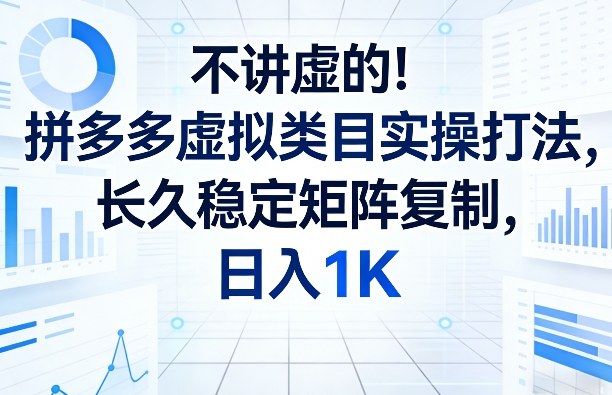 不讲虚的！拼多多虚拟类目实操打法，长久稳定矩阵复制，日入1K【揭秘】 - 佳梦网创 - 网创副业项目资源站-佳梦网创 - 网创副业项目资源站