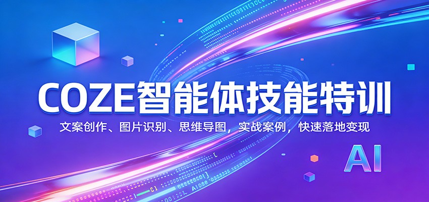 COZE智能体技能特训:文案创作、图片识别、思维导图,实战案例,快速落地变现-佳梦网创 - 网创副业项目资源站
