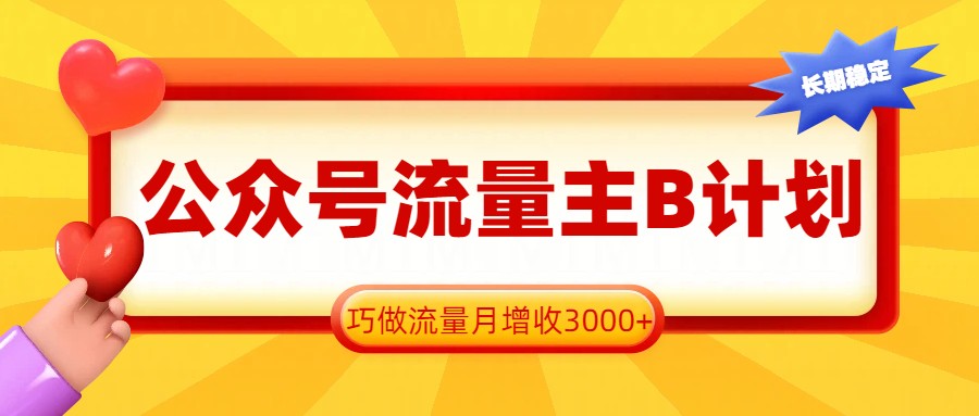 公众号流量主B计划，一键提取，巧做流量月增收3000+-佳梦网创 - 网创副业项目资源站