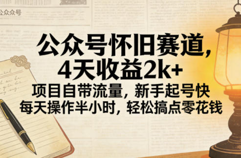 公众号怀旧赛道，4天收益2k+，项目自带流量，新手起号快，每天操作半小时，轻松搞点零花钱 - 佳梦网创 - 网创副业项目资源站-佳梦网创 - 网创副业项目资源站
