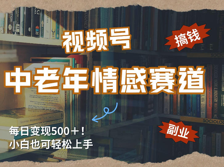 每日5张＋，高流量赛道，视频号中老年情感赛道，学会了你也可以搞到钱 - 佳梦网创 - 网创副业项目资源站-佳梦网创 - 网创副业项目资源站