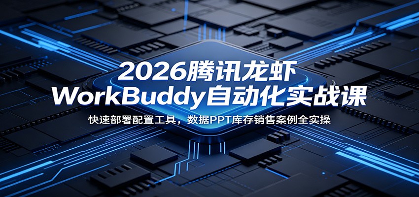 2026腾讯龙虾WorkBuddy自动化实战课:快速部署配置工具,数据PPT库存销售案例全实操 2026腾讯龙虾WorkBuddy自动化实战课:快速部署配置工具,数据PPT库存销售案例全实操