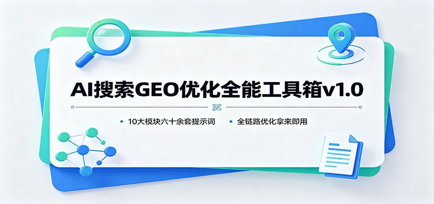 AI搜索GEO优化全能工具箱v1.0：10大模块六十余套提示词，全链路优化拿来即用-佳梦网创 - 网创副业项目资源站