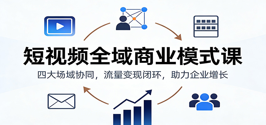 短视频全域商业模式课：四大场域协同，流量变现闭环，助力企业增长 - 佳梦网创 - 网创副业项目资源站-佳梦网创 - 网创副业项目资源站