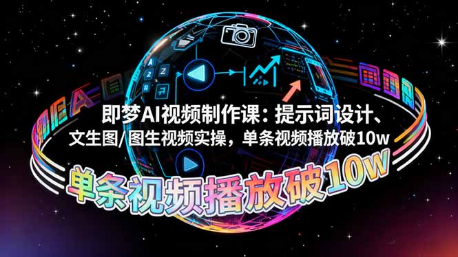 即梦AI视频制作课:提示词设计、文生图/图生视频实操,单条视频播放破10w-佳梦网创 - 网创副业项目资源站