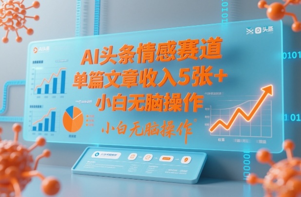 AI头条情感赛道，单篇文章收入5张+，小白无脑操作 - 佳梦网创 - 网创副业项目资源站-佳梦网创 - 网创副业项目资源站