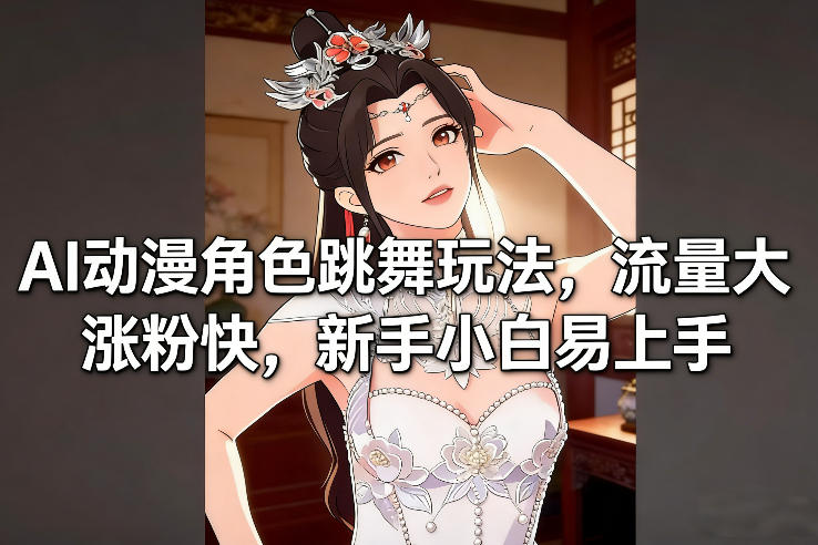 AI动漫角色跳舞玩法，流量大涨粉快，新手小白易上手 - 佳梦网创 - 网创副业项目资源站-佳梦网创 - 网创副业项目资源站