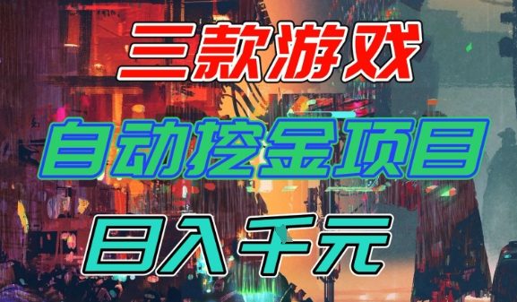 【推荐】三款游戏全自动挖金项目,日入1k+,可持续稳定的睡后收入副业【揭秘】