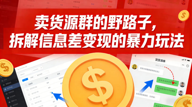 卖货源群的野路子,拆解信息差变现的暴力玩法,一部手机就能操作
